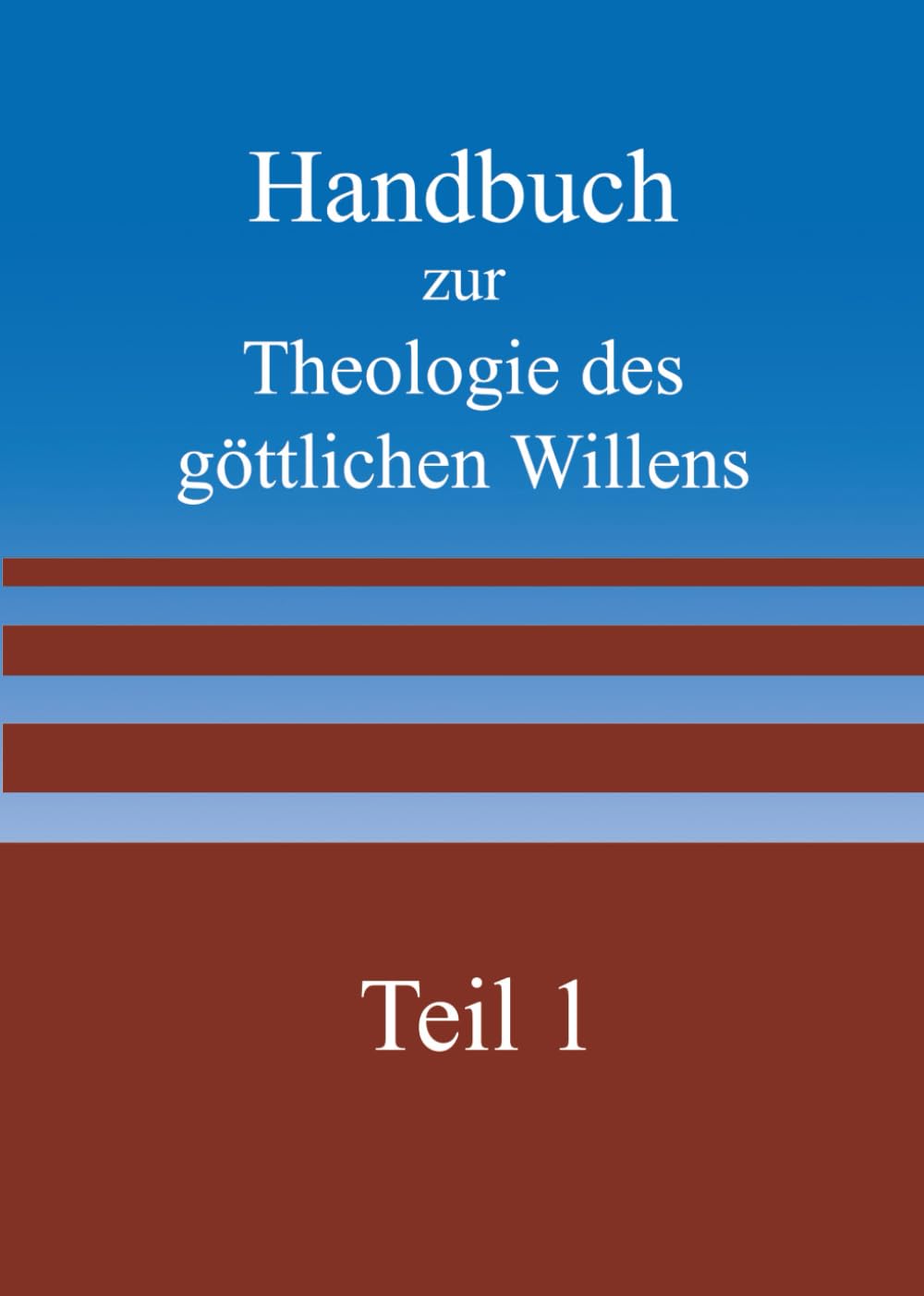 Handbuch zur Theologie des göttlichen Willens - Teil 1