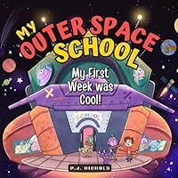 My Outer Space School: My First Week was Cool!: A Fun Read Aloud Book for Kids Ages 3-5, Ages 6-8, Preschool Children, Kindergarten Boys and Girls 4910091432 Book Cover