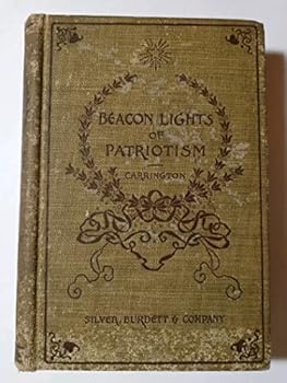 Beacon Lights of Patriotism Or Historic Incentives to Virtue and Good Citizenship