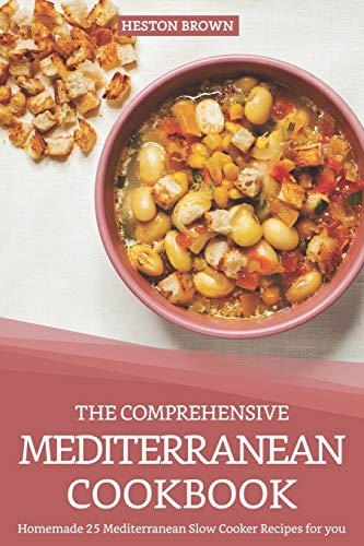The Comprehensive Mediterranean Cookbook: Homemade 25 Mediterranean Slow Cooker Recipes for you