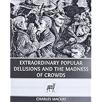Extraordinary Popular Delusions and The Madness of Crowds
