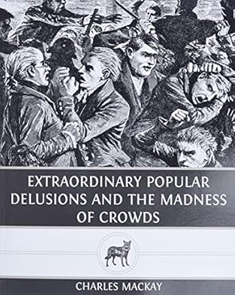 Extraordinary Popular Delusions and The Madness of Crowds