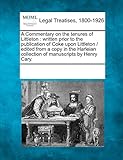 A Commentary on the tenures of Littleton: written prior to the publication of Coke upon Littleton / edited from a copy in the Harleian collection of manuscripts by Henry Cary.