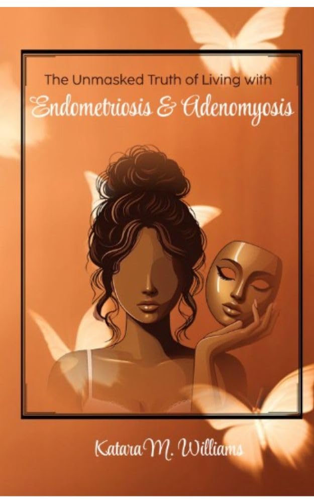 The Unmasked Truth of Living with Endometriosis and Adenomyosis!      Kindle Edition