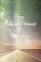 Pray Without Ceasing: Prayer Journal - a beautiful peaceful notebook cover with 120 blank, lined pages. 1080783415 Book Cover