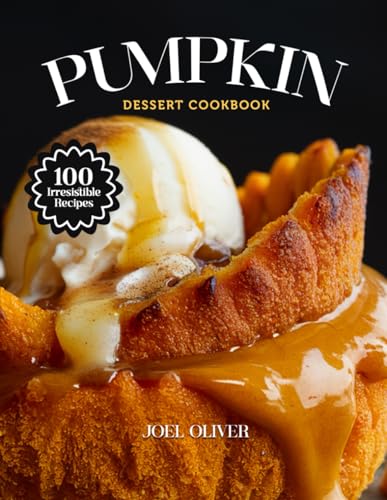 PUMPKIN DESSERT COOKBOOK: Mouthwatering Pumpkin Dessert Recipes: From Fall Favorites