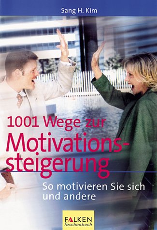 1001 Wege zur Motivationssteigerung. So motivieren Sie sich und andere