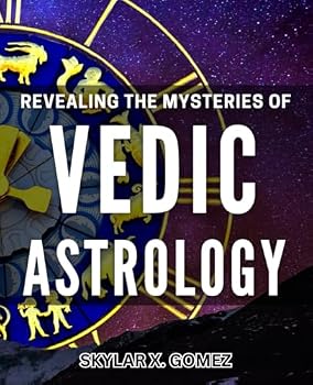 Revealing the Mysteries of Vedic Astrology: Unveiling the Esoteric Knowledge of Vedic Astrology: A Comprehensive Guide