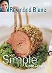 Simple French Cookery: simple recipes for classic French dishes by the legendary Raymond Blanc