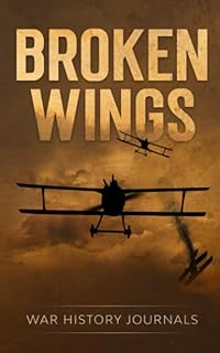 Broken Wings: WWI Fighter Ace’s Story of Escape and Survival (The Great War Series)