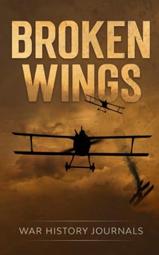 Broken Wings: WWI Fighter Ace’s Story of Escape and Survival (The Great War Series)