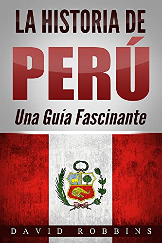 La Historia de Perú: Una Guía Fascinante (Spanish Edition)