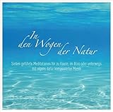 In den Wogen der Natur: Sieben geführte Meditationen für zu Hause, im Büro oder unterwegs