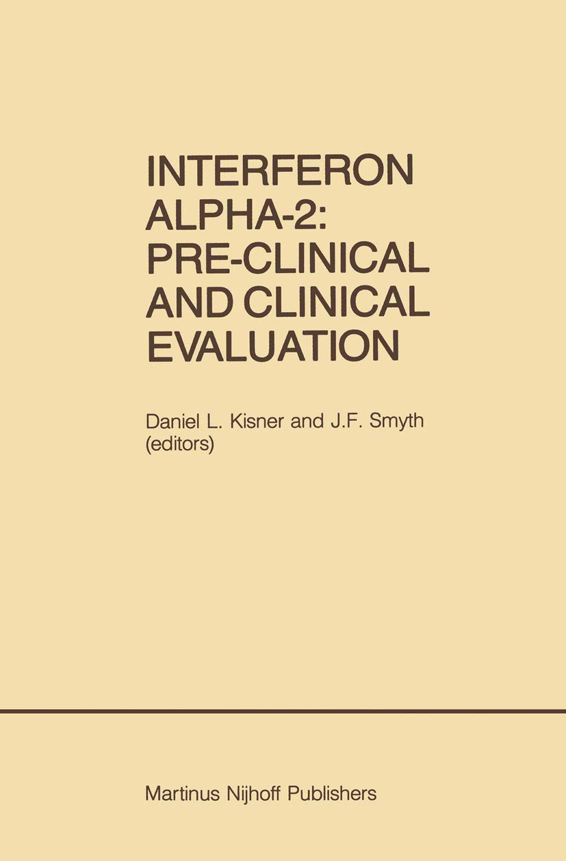 Interferon Alpha-2: Pre-Clinical and Clinical Evaluation: Proceedings of the Symposium held in Adjunction with the Second International Conference on ... June 13, 1984 (Developments in Oncology, 27)