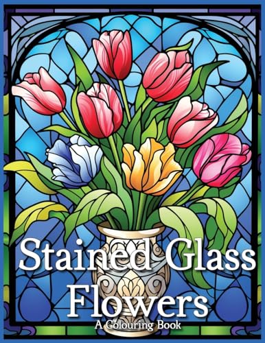 Stained Glass Flowers: A Colouring Book