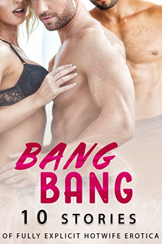 BANG BANG (10 Stories of Fully Explicit Hotwife Erotica)
