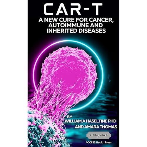 CAR T: A New Cure for Cancer, Autoimmune and Inherited Disease by William A Haseltine, Amara Thomas episode artwork