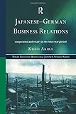  Japanese-German Business Relations: Co-operation and Rivalry in the Interwar Period (NISSAN INSTITUTE ROUTLEDGE JAPANESE STUDIES SERIES)