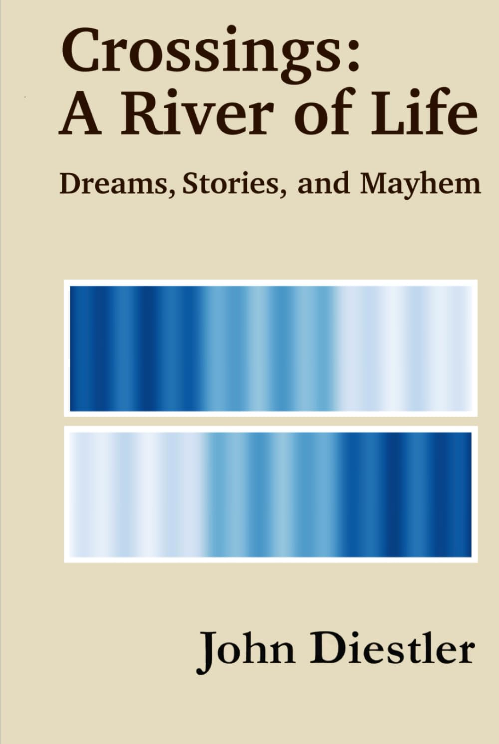 Crossings: A River of Life: Dreams, Stories, and Mayhem