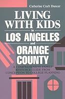 Living With Kids in Los Angeles and Orange County: A Comprehensive Family Resource Guide from Conception to College Planning 0938737295 Book Cover