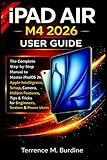 IPAD AIR M4 2026 USER GUIDE: The Complete Step-by-Step Manual to Master iPadOS 26, Apple Intelligence, Setup, Camera, Hidden Features, Tips & Tricks for Beginners, Seniors & Power Users