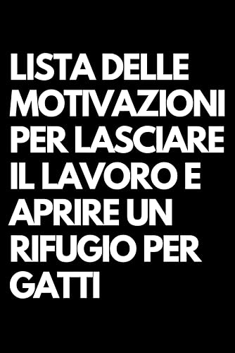 Lista delle Motivazioni per Lasciare il Lavoro e Aprire un Rifugio per Gatti: Libro per appunti a righe divertente, Idea regalo collega ufficio, capo, moglie, marito, amica, amico