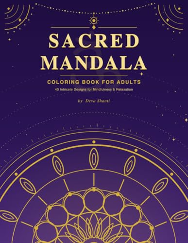 Sacred Mandala Coloring Book for Adults: 40 Unique Intricate Designs Inspired by Hindu Spirituality, Sacred Geometry and Lotus Patterns for Stress Relief, Meditation and Mindfulness