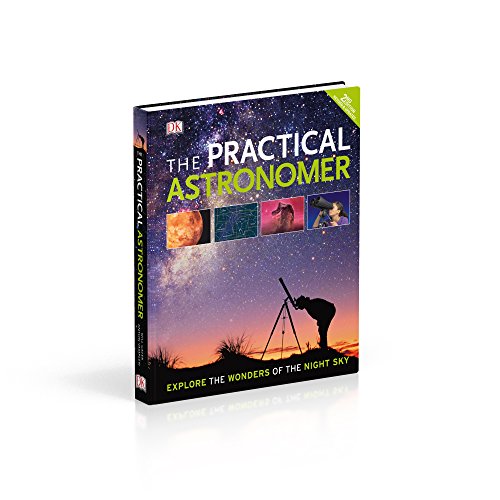 The Practical Astronomer: Explore the Wonder of the Night Sky