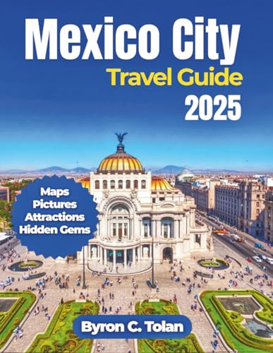 Mexico City Travel Guide 2025: Discover Day Trips, where to stay, Culinary Journey, Historic Sites, Culture, and Practical Tips