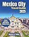 Mexico City Travel Guide 2025: Discover Day Trips, where to stay, Culinary Journey, Historic Sites, Culture, and Practical Tips