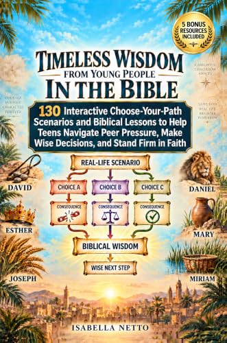 Timeless Wisdom from Young People in the Bible: 130 Interactive Choose-Your-Path Scenarios and Biblical Lessons to Help Teens Navigate Peer Pressure, Make Wise Decisions, and Stand Firm in Faith
