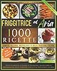FRIGGITRICE AD ARIA: Friggitrice ad aria ricette: 1000 Semplici, Veloci, Croccanti Ricette della Tradizione Italiana