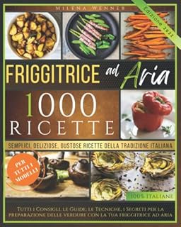 FRIGGITRICE AD ARIA: Friggitrice ad aria ricette: 1000 Semplici, Veloci, Croccanti Ricette della Tradizione Italiana