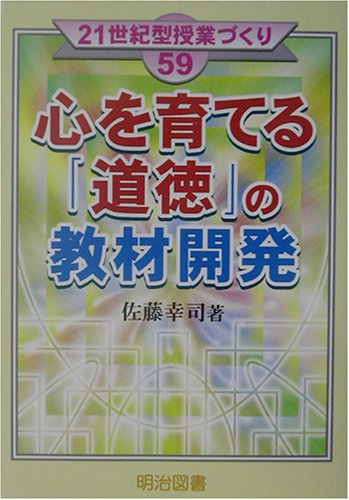 心を育てる「道徳」の教材開発 (21世紀型授業づくり)