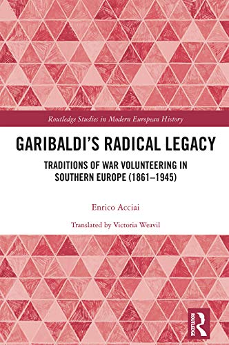 Garibaldi’s Radical Legacy (Routledge Studies in Modern European History)