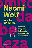 O mito da beleza: Como as imagens de beleza são usadas contra as mulheres