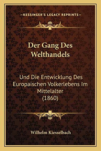 Der Gang Des Welthandels: Und Die Entwicklung Des Europaischen Volkerlebens Im Mittelalter (1860) (German Edition)
