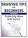 Drawing Tips For Beginners: Exploring Ideas With Pencil (Teach Yourself To Draw Book 4)