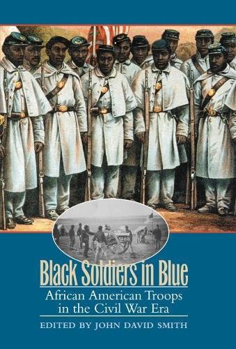 Black Soldiers in Blue: African American Troops in the Civil War Era Black Soldiers in Blue: African American Troops in the Civil War Era