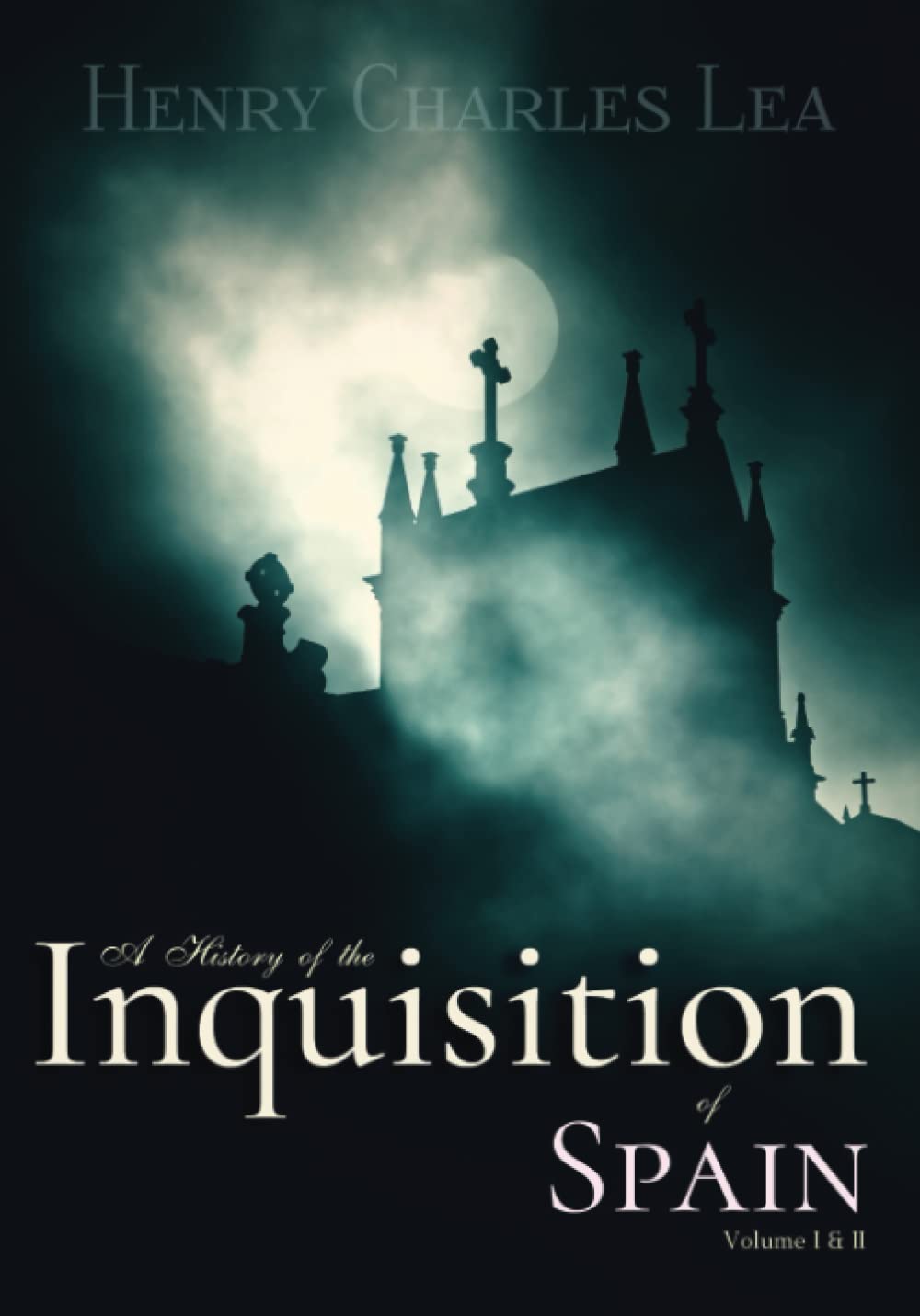 A History of the Inquisition of Spain: Volume I & II