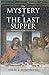 The Mystery of the Last Supper: Reconstructing the Final Days of Jesus