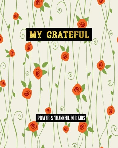 My Grateful Prayer &amp; Thankful For Kids: Gratitude For Kids Prayer Gratitude Journal Thankful, Gratitude Bible Study 8 x 10 (Volume 3)
