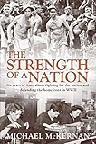  The Strength of a Nation: Six Years of Australians Fighting for the Nation and Defending the Homefront in WWII: Six Years of Australians Fighting for ... and Defending the Homefront in World War II