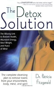 The Detox Solution The Missing Link to Radiant Health, Abundant Energy, Ideal Weight, and Peace of Mind