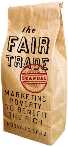 The Fair Trade Scandal: Marketing Poverty to Benefit the Rich (English Edition)