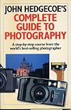 John Hedgecoe's Complete Guide to Photography: A Step-By-Step Course from the World's Best-Selling Photographer - John Hedgecoe 