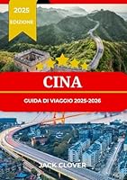 CINA GUIDA DI VIAGGIO 2025-2026: Dalle dinastie ai grattacieli: la tua guida turistica per cultura, storia e avventure cinesi (Italian Edition) B0F5SV4K8T Book Cover