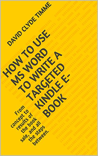 How to Use MS Word to Write a Targeted Kindle E-Book: From concept to results of the book sale, and all the steps between.
