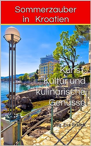 Sommerzauber in Kroatien : Kunst, Kultur und kulinarische Genüsse (Reisen: Kunst-Kultur-Kulinarik)