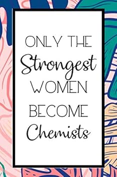 Only the Strongest Women Become Chemists : Lined Journal / Notebook Gift for Chemists, Valentine's Day Gifts